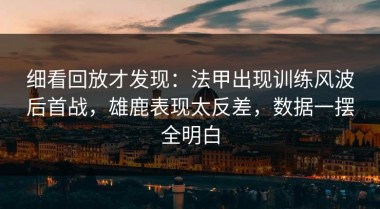 细看回放才发现：法甲出现训练风波后首战，雄鹿表现太反差，数据一摆全明白