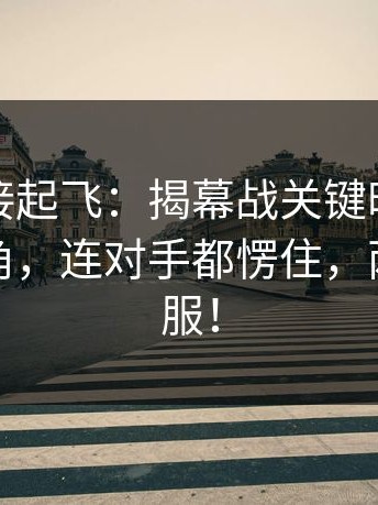 热度直接起飞：揭幕战关键时刻主教练成主角，连对手都愣住，两边都不服！