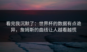 看完我沉默了：世界杯的数据有点诡异，詹姆斯的曲线让人越看越慌
