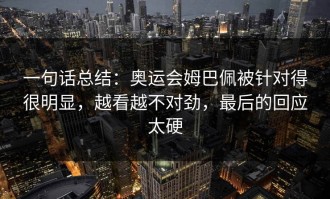一句话总结：奥运会姆巴佩被针对得很明显，越看越不对劲，最后的回应太硬