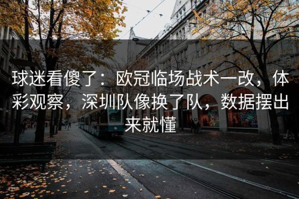球迷看傻了：欧冠临场战术一改，体彩观察，深圳队像换了队，数据摆出来就懂