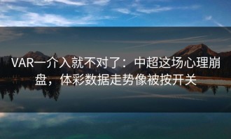 VAR一介入就不对了：中超这场心理崩盘，体彩数据走势像被按开关