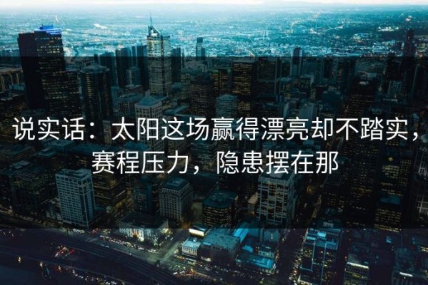 说实话：太阳这场赢得漂亮却不踏实，赛程压力，隐患摆在那