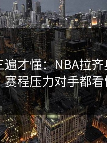 回放看三遍才懂：NBA拉齐奥突然失控，赛程压力对手都看愣了