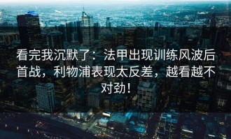 看完我沉默了：法甲出现训练风波后首战，利物浦表现太反差，越看越不对劲！