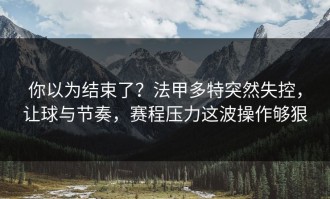 你以为结束了？法甲多特突然失控，让球与节奏，赛程压力这波操作够狠