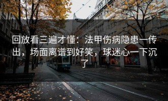 回放看三遍才懂：法甲伤病隐患一传出，场面离谱到好笑，球迷心一下沉了