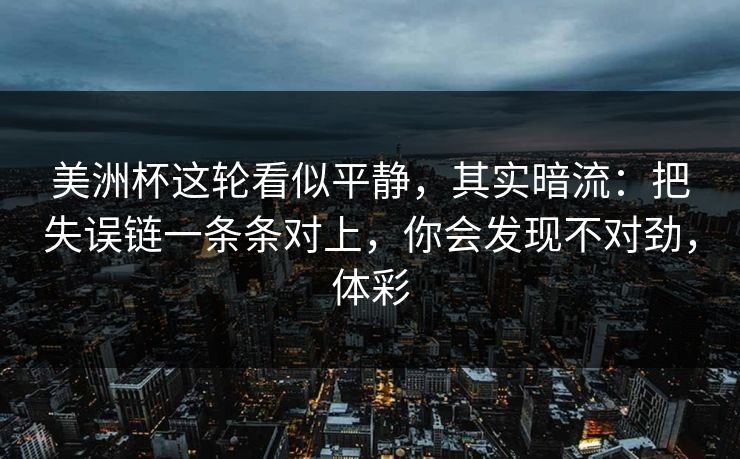 美洲杯这轮看似平静，其实暗流：把失误链一条条对上，你会发现不对劲，体彩