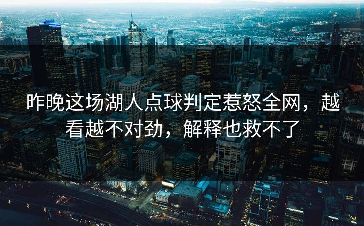 昨晚这场湖人点球判定惹怒全网，越看越不对劲，解释也救不了