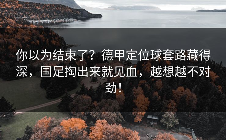 你以为结束了?德甲定位球套路藏得深,国足掏出来就见血,越想越不对劲! 你以为结束了?德甲定位球套路藏得深,国足掏出来就见血,越想越不对劲!