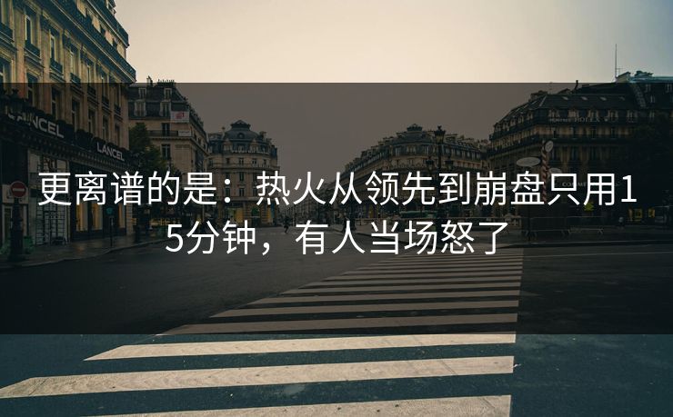 更离谱的是:热火从领先到崩盘只用15分钟,有人当场怒了 更离谱的是:热火从领先到崩盘只用15分钟,有人当场怒了