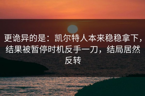更诡异的是：凯尔特人本来稳稳拿下，结果被暂停时机反手一刀，结局居然反转
