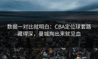 数据一对比就明白：CBA定位球套路藏得深，曼城掏出来就见血