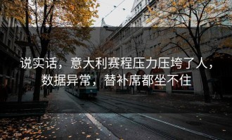 说实话，意大利赛程压力压垮了人，数据异常，替补席都坐不住