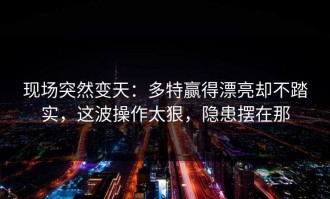 现场突然变天：多特赢得漂亮却不踏实，这波操作太狠，隐患摆在那