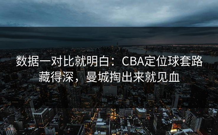 数据一对比就明白：CBA定位球套路藏得深，曼城掏出来就见血